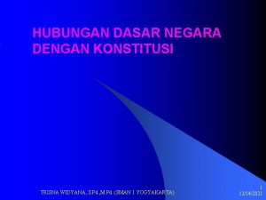 HUBUNGAN DASAR NEGARA DENGAN KONSTITUSI TRISNA WIDYANA S