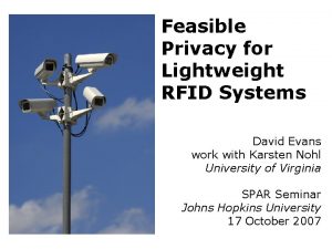 Feasible Privacy for Lightweight RFID Systems David Evans