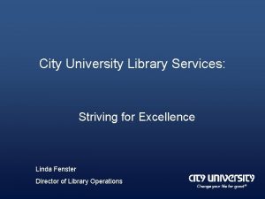 City University Library Services Striving for Excellence Linda