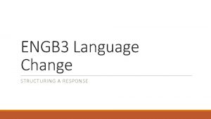 ENGB 3 Language Change STRUCTURING A RESPONSE There