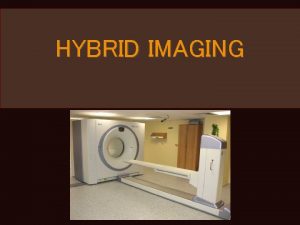 HYBRID IMAGING HYBRID IMAGING S Combination S S