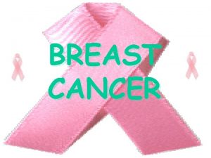 BREAST CANCER Breast Cancer Breast cancer is second