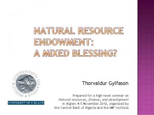 NATURAL RESOURCE ENDOWMENT A MIXED BLESSING Thorvaldur Gylfason