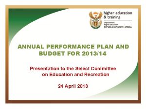 ANNUAL PERFORMANCE PLAN AND BUDGET FOR 201314 Presentation