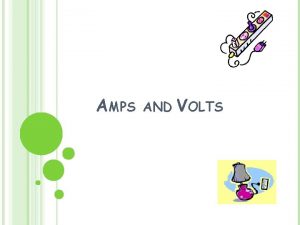 AMPS AND VOLTS ELECTRIC CURRENT Electrons flow through