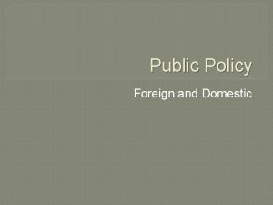 Public Policy Foreign and Domestic Public Policy Domestic