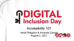 Accessibility 101 Heidi Pettyjohn Amanda Calvert August 2
