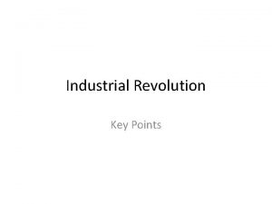 Industrial Revolution Key Points Industrial Revolution A long