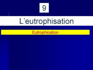 9 Leutrophisation Eutrophication 1 Leutrophisation Leutrophisation Leutrophisation est