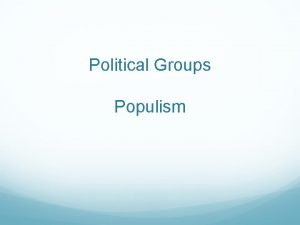 Political Groups Populism Populism A political philosophy supporting