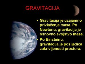 GRAVITACIJA Gravitacija je uzajamno privlaenje masa Po Newtonu