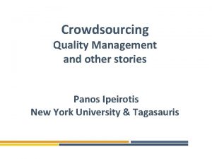 Crowdsourcing Quality Management and other stories Panos Ipeirotis