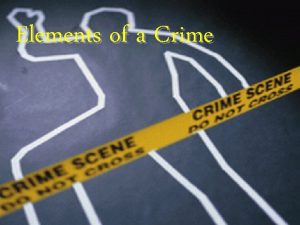 Elements of a Crime Actus Reus The Guilty