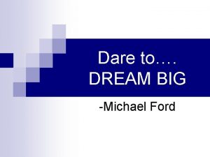 Dare to DREAM BIG Michael Ford INTRODUCTION n