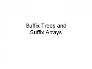Suffix Trees and Suffix Arrays Some problems Given Suffix Trees and Suffix Arrays Some problems Given