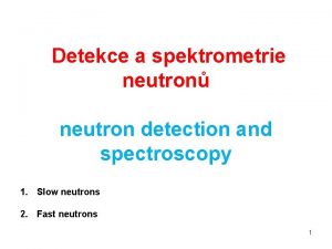 Detekce a spektrometrie neutron neutron detection and spectroscopy