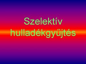 Szelektv hulladkgyjts Az jrahasznosts irnti igny A jelensg