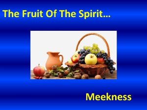 The Fruit Of The Spirit Meekness Meekness Is