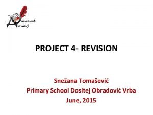 PROJECT 4 REVISION Sneana Tomaevi Primary School Dositej