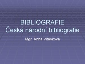 BIBLIOGRAFIE esk nrodn bibliografie Mgr Anna Vitskov Bibliografie