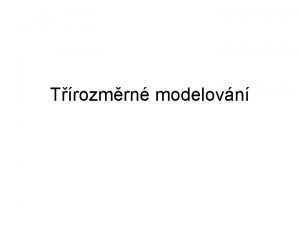 Trozmrn modelovn Modelovn a zobrazovn Obrazy modelu model