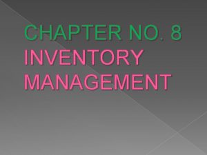 CHAPTER NO 8 INVENTORY MANAGEMENT INVENTORY MANAGEMENT The