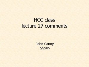 HCC class lecture 27 comments John Canny 5205