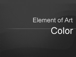 Element of Art Color WHAT IS COLOR Color