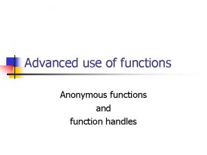 Advanced use of functions Anonymous functions and function