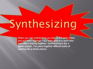 Synthesizing When you use synthesizing you look at