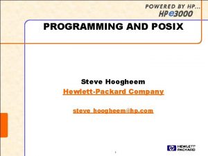 PROGRAMMING AND POSIX Steve Hoogheem HewlettPackard Company stevehoogheemhp