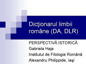 Dicionarul limbii romne DA DLR PERSPECTIV ISTORIC Gabriela