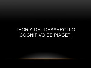 TEORIA DEL DESARROLLO COGNITIVO DE PIAGET Piaget concibi