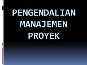 PENGENDALIAN MANAJEMEN PROYEK Materi 1 Pengertian manajemen proyek