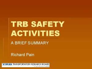 TRB SAFETY ACTIVITIES A BRIEF SUMMARY Richard Pain