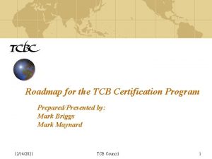 Roadmap for the TCB Certification Program PreparedPresented by