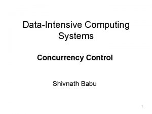 DataIntensive Computing Systems Concurrency Control Shivnath Babu 1