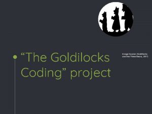 The Goldilocks Coding project Image Source Goldilocks and