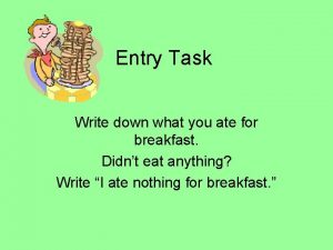 Entry Task Write down what you ate for