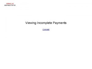 Viewing Incomplete Payments Concept Viewing Incomplete Payments Viewing