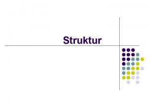 Struktur Struktur Digunakan untuk mengelompokkan data dengan type