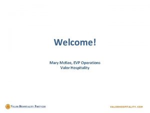 Welcome Mary Mc Kee EVP Operations Valor Hospitality