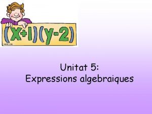 Unitat 5 Expressions algebraiques Llenguatge algebraic Una expressi