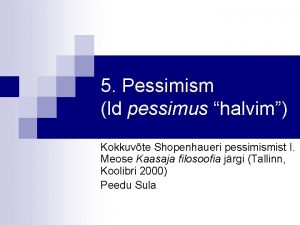 5 Pessimism ld pessimus halvim Kokkuvte Shopenhaueri pessimismist