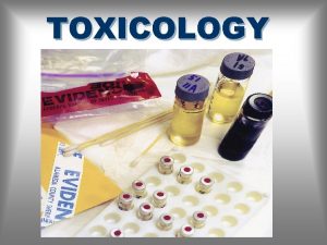 TOXICOLOGY What is Toxicology Toxicology is the science