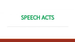 SPEECH ACTS Speech act is an utterance defined