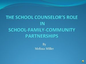 THE SCHOOL COUNSELORS ROLE IN SCHOOLFAMILYCOMMUNITY PARTNERSHIPS By