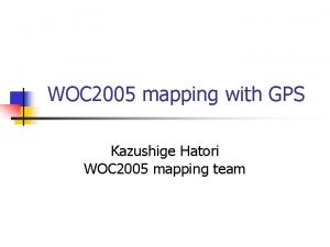 WOC 2005 mapping with GPS Kazushige Hatori WOC