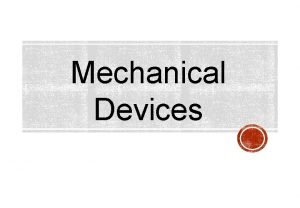 Mechanical Devices In this topic you will learn