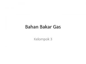 Bahan Bakar Gas Kelompok 3 GAS ALAM Gas